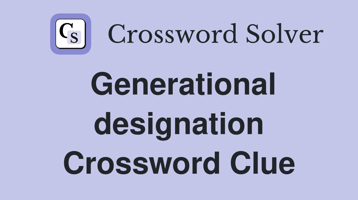 Generational designation Crossword Clue