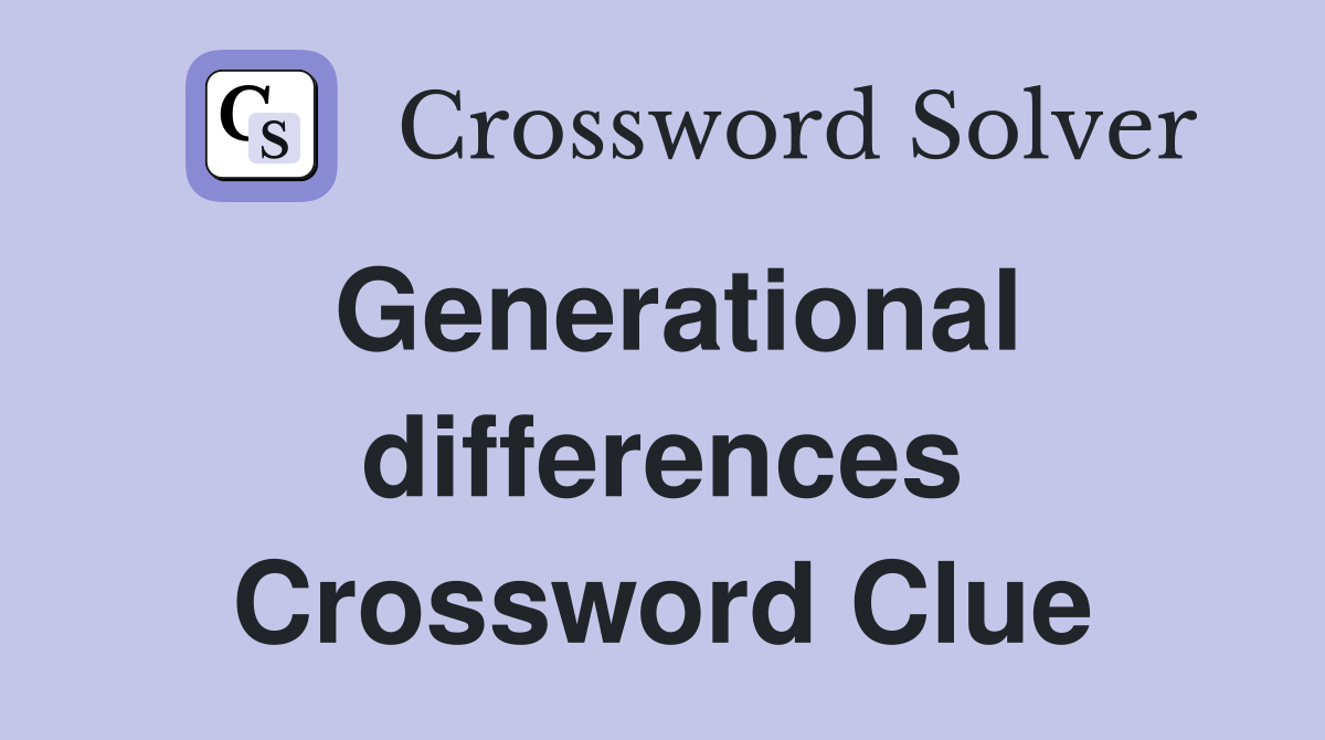 Generational differences Crossword Clue