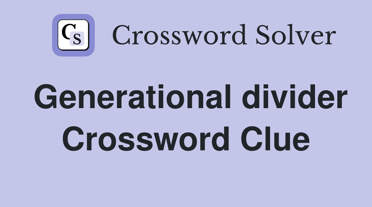 Generational divider Crossword Clue