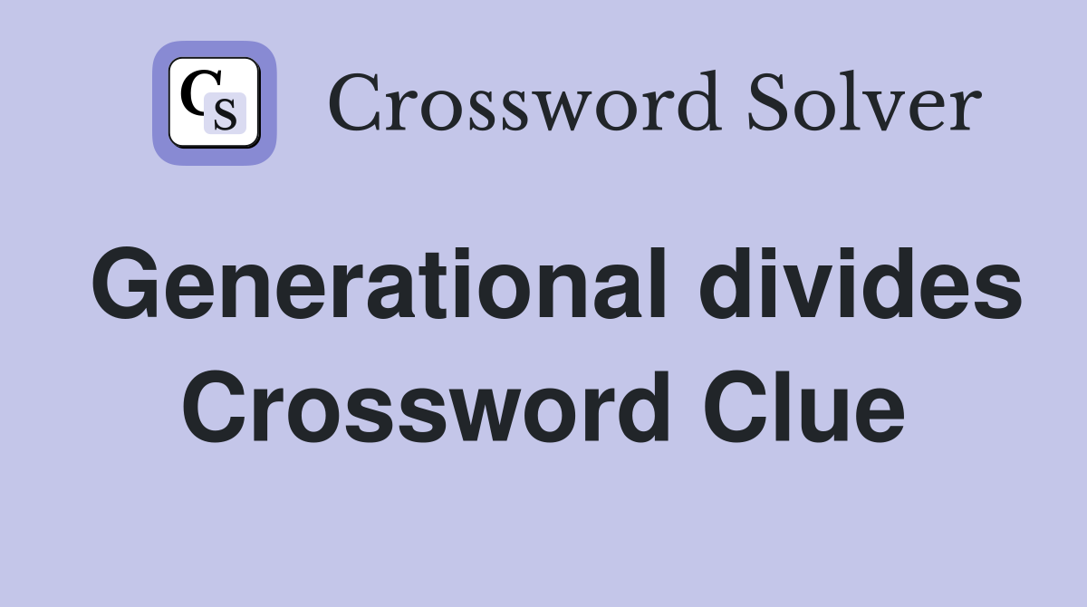 Generational divides Crossword Clue