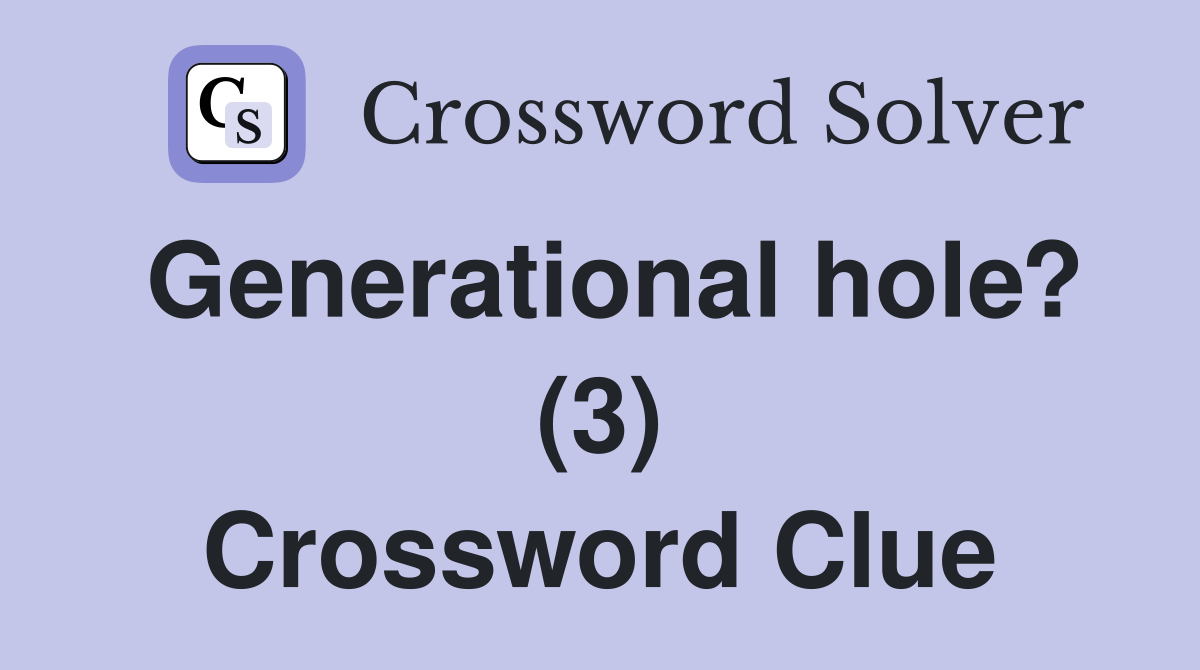 Generational hole? (3) Crossword Clue