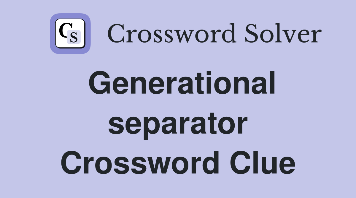 Generational separator Crossword Clue