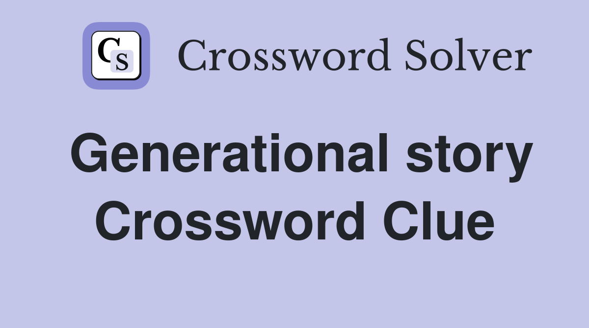 Generational story Crossword Clue