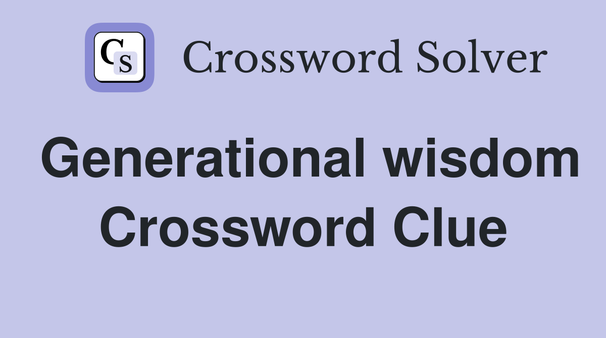 Generational wisdom Crossword Clue