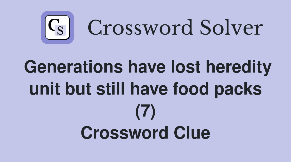 Generations have lost heredity unit but still have food packs (7) Crossword Clue