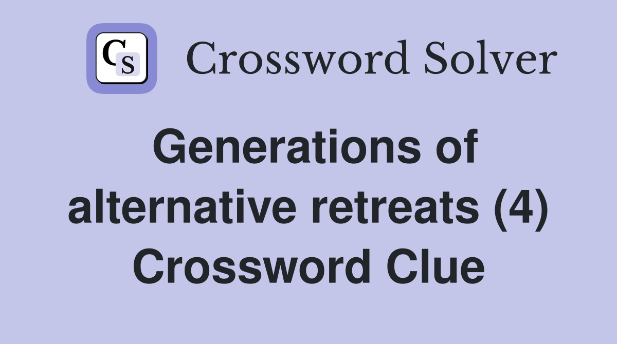 Generations of alternative retreats (4) Crossword Clue