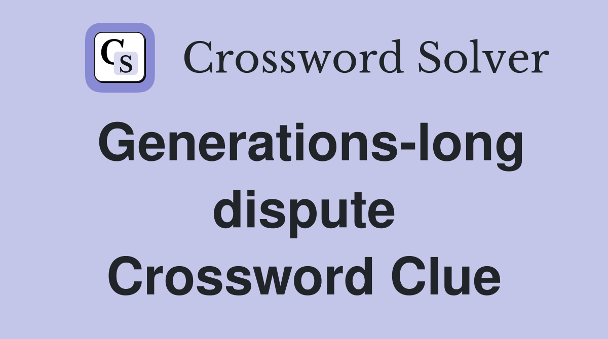 Generations-long dispute Crossword Clue