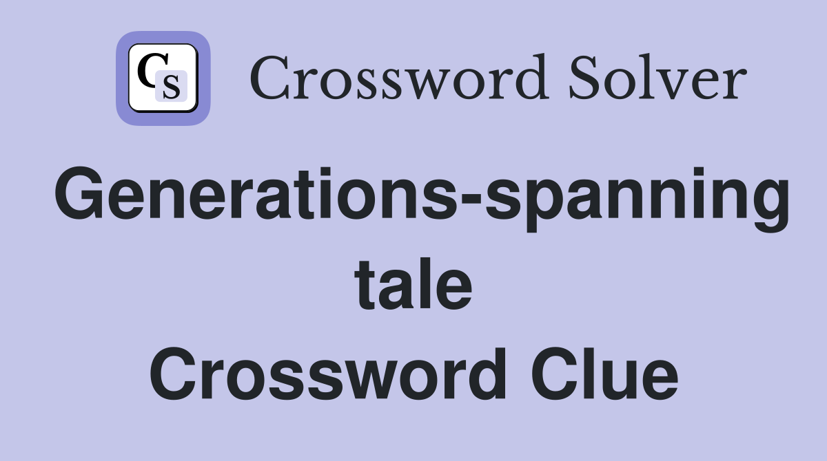 Generations-spanning tale Crossword Clue