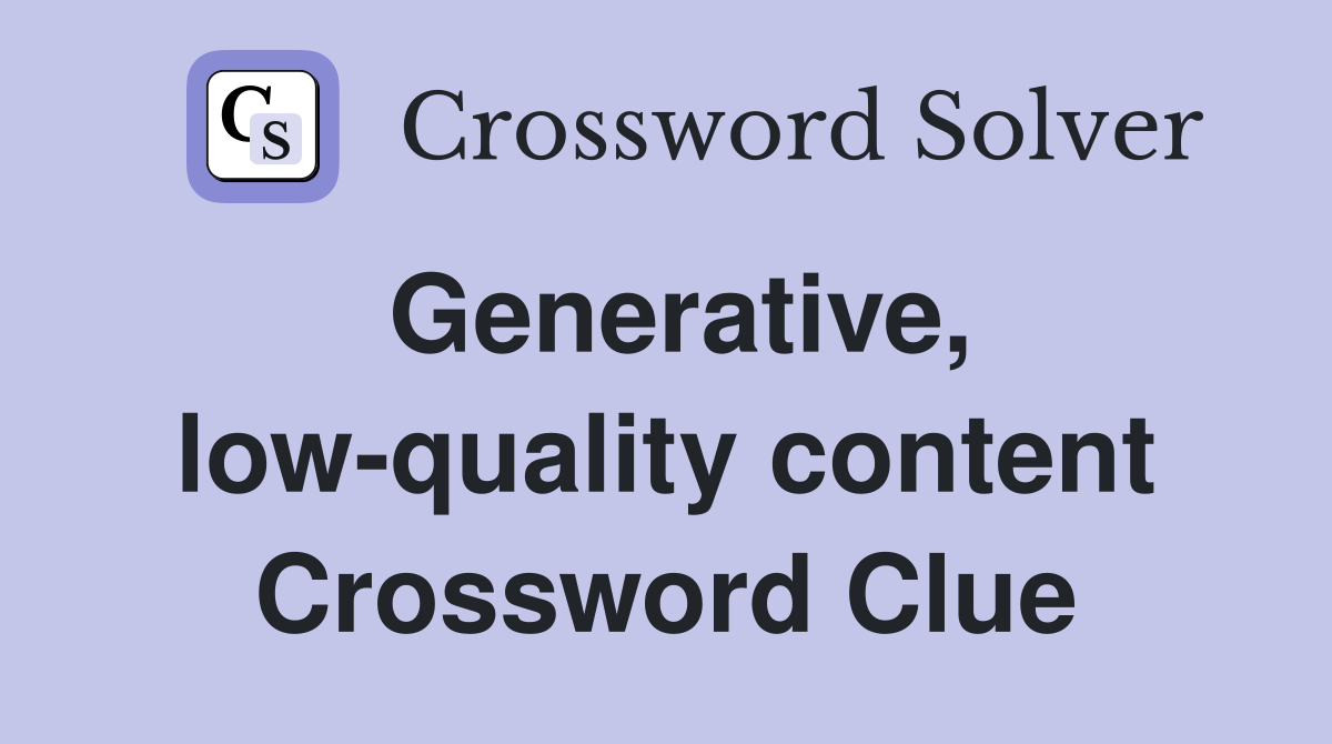 Generative, low-quality content Crossword Clue