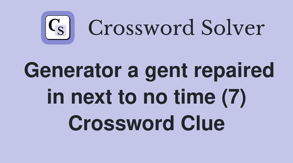 Generator a gent repaired in next to no time (7) Crossword Clue