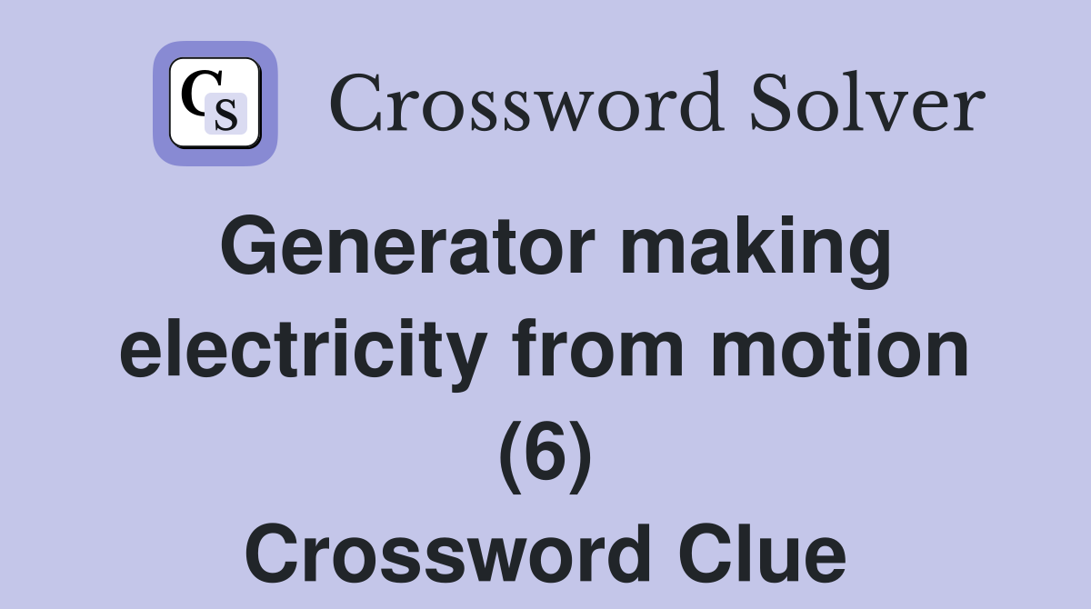 Generator making electricity from motion (6) Crossword Clue
