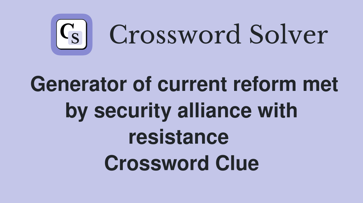 Generator of current reform met by security alliance with resistance  Crossword Clue