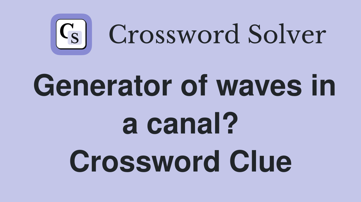 Generator of waves in a canal? Crossword Clue