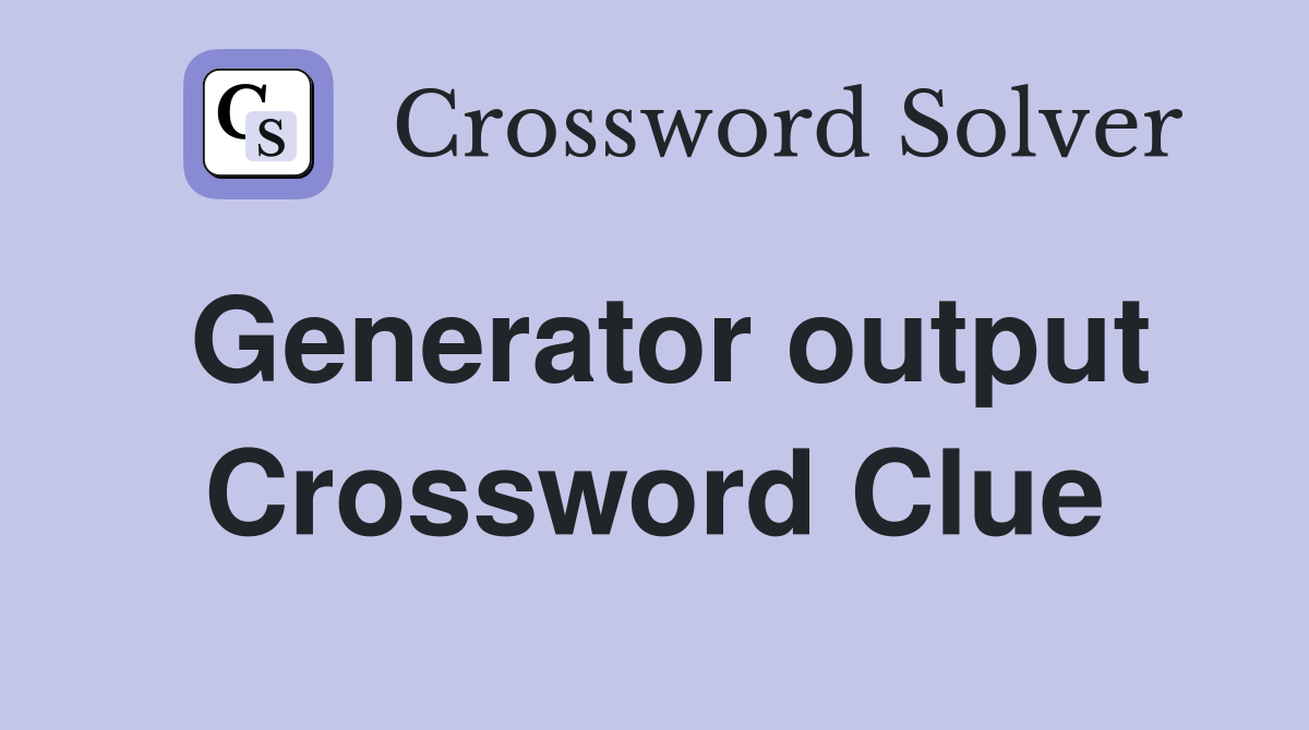 Generator output Crossword Clue