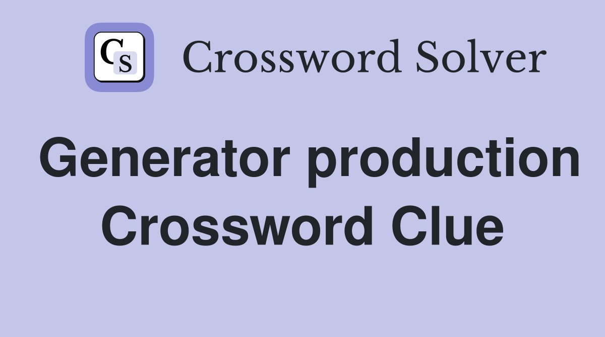 Generator production Crossword Clue