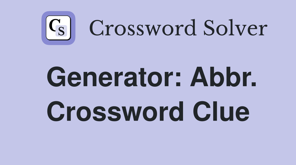 Generator: Abbr. Crossword Clue