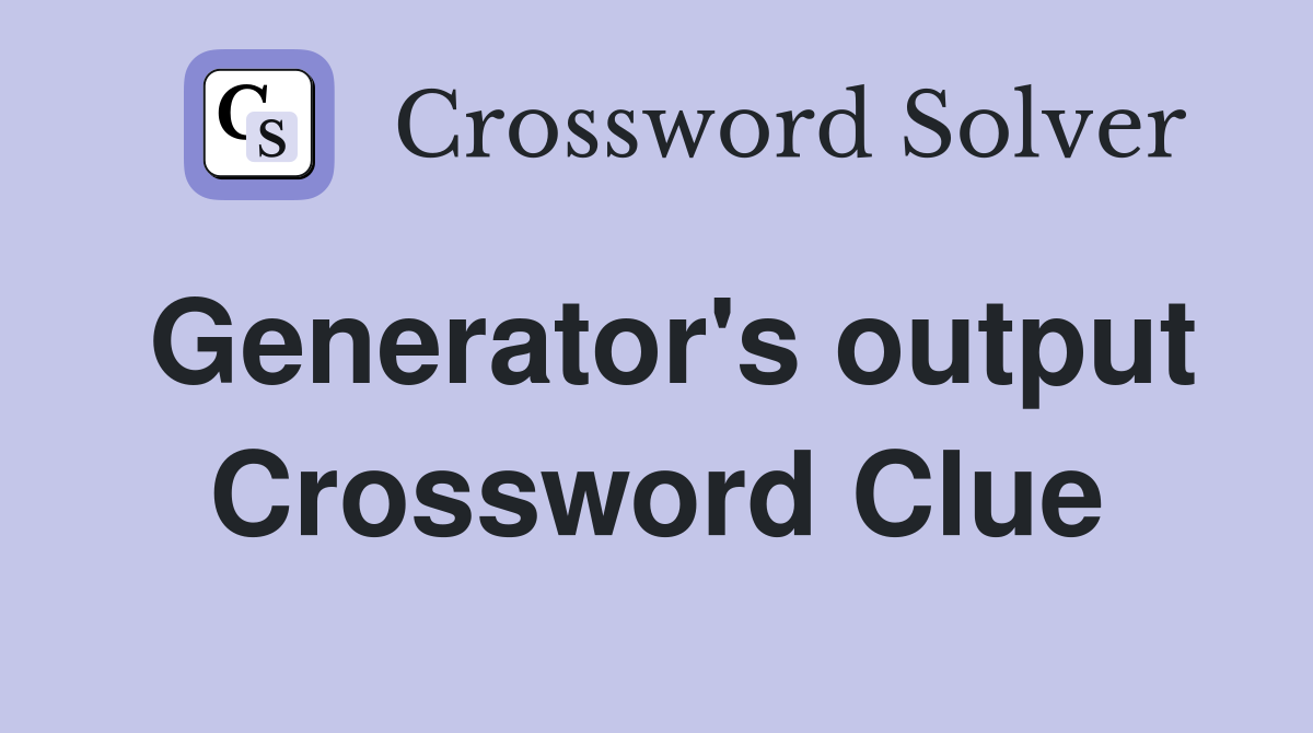 Generator's output Crossword Clue