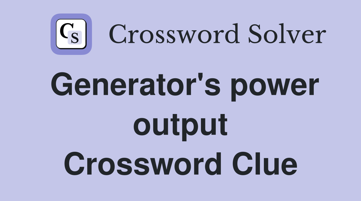 Generator's power output Crossword Clue