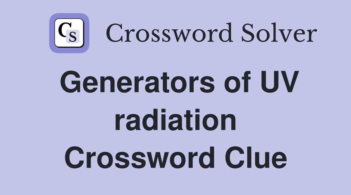 Generators of UV radiation Crossword Clue