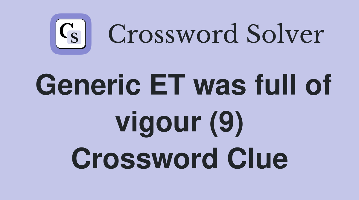 Generic ET was full of vigour (9) Crossword Clue