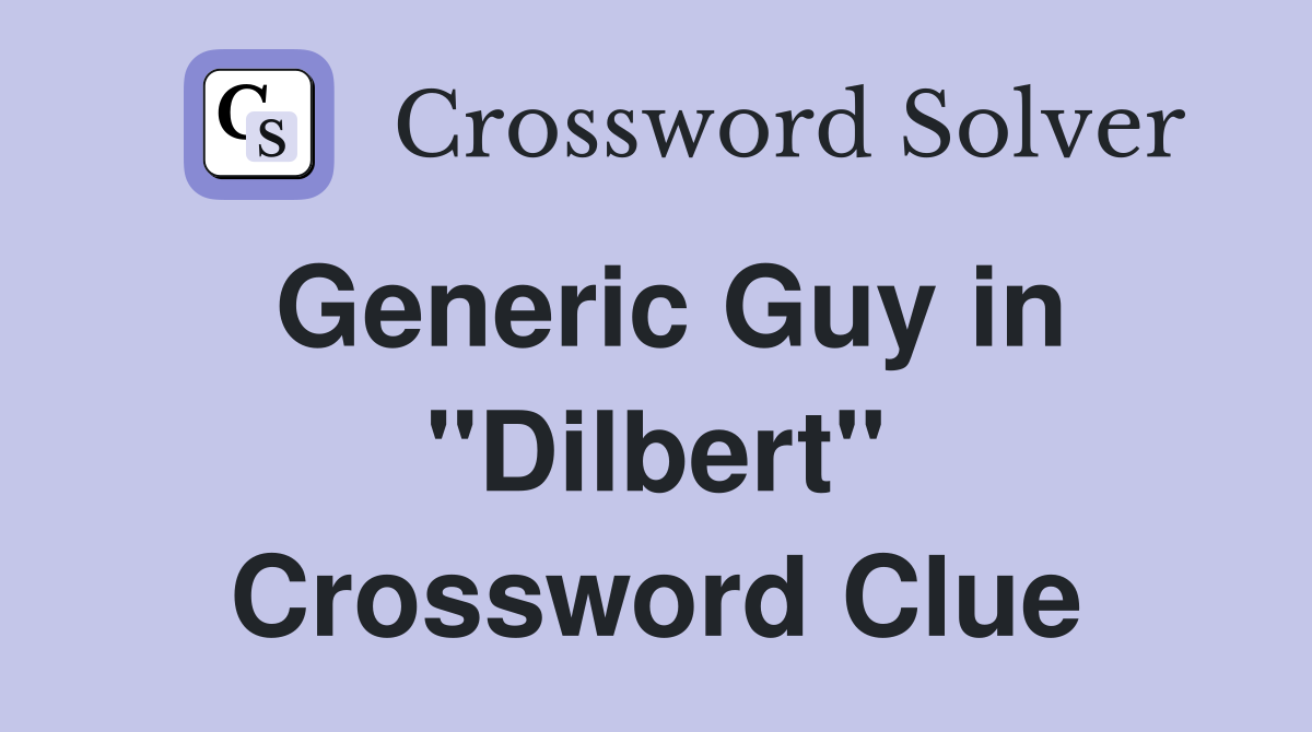 Generic Guy in "Dilbert" Crossword Clue