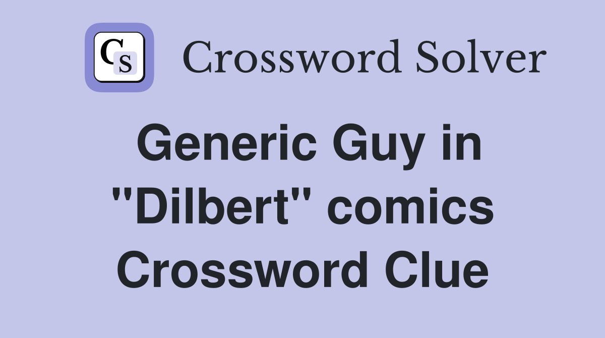 Generic Guy in "Dilbert" comics Crossword Clue