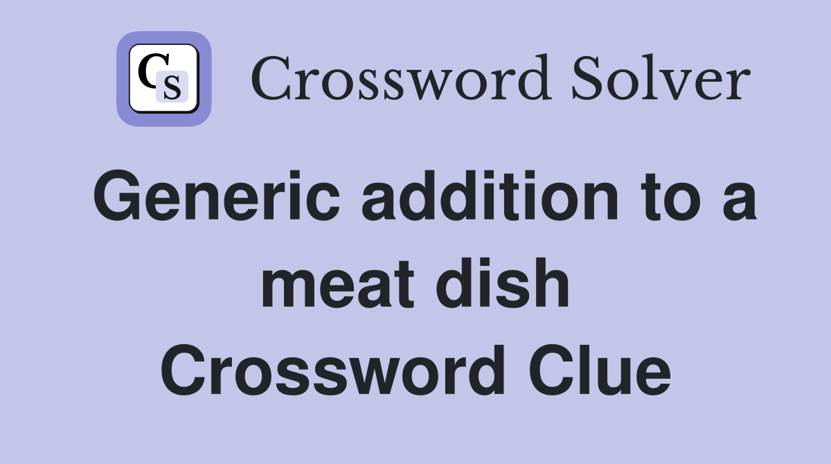 Generic addition to a meat dish Crossword Clue