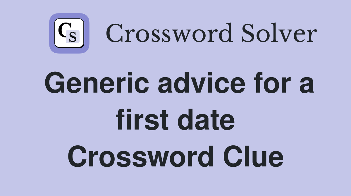 Generic advice for a first date Crossword Clue