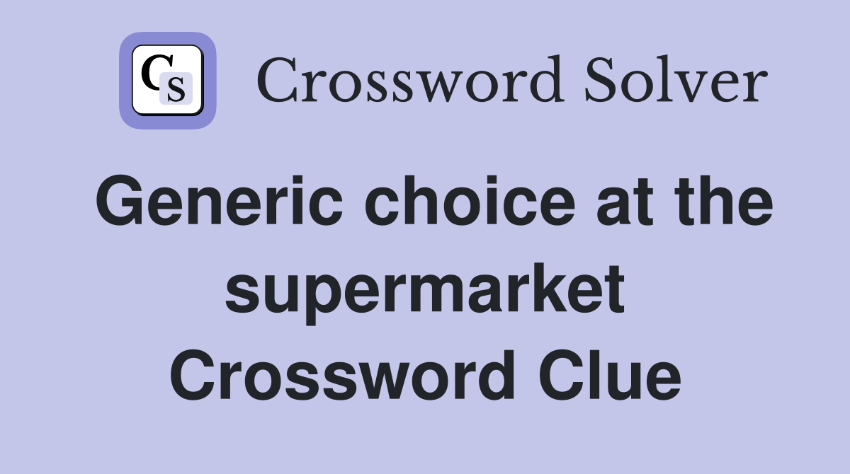 Generic choice at the supermarket Crossword Clue