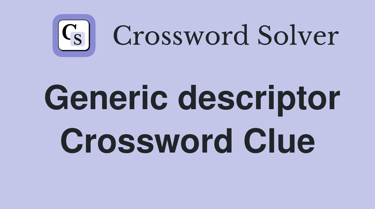 Generic descriptor Crossword Clue