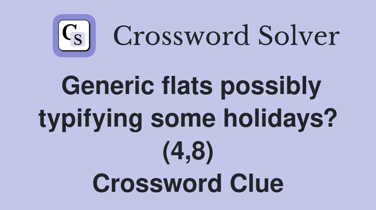 Generic flats possibly typifying some holidays? (4,8) Crossword Clue