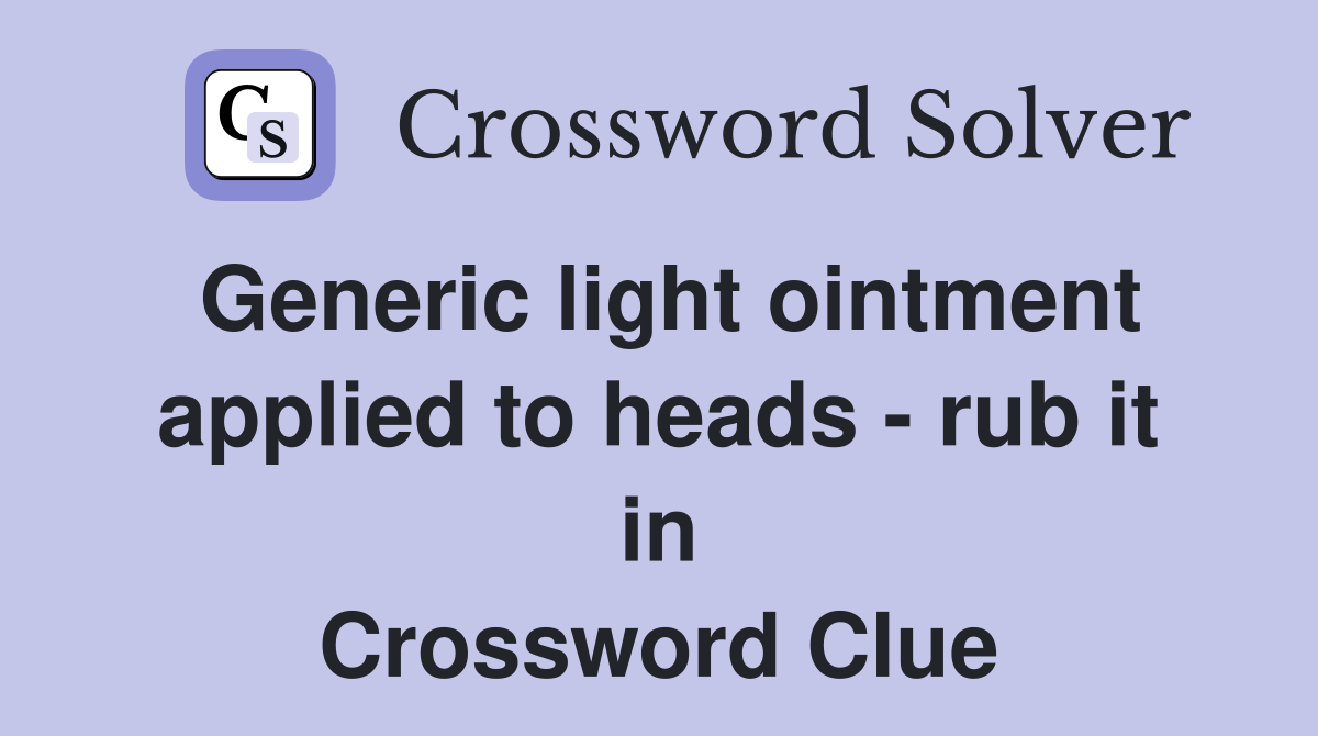 Generic light ointment applied to heads - rub it in Crossword Clue