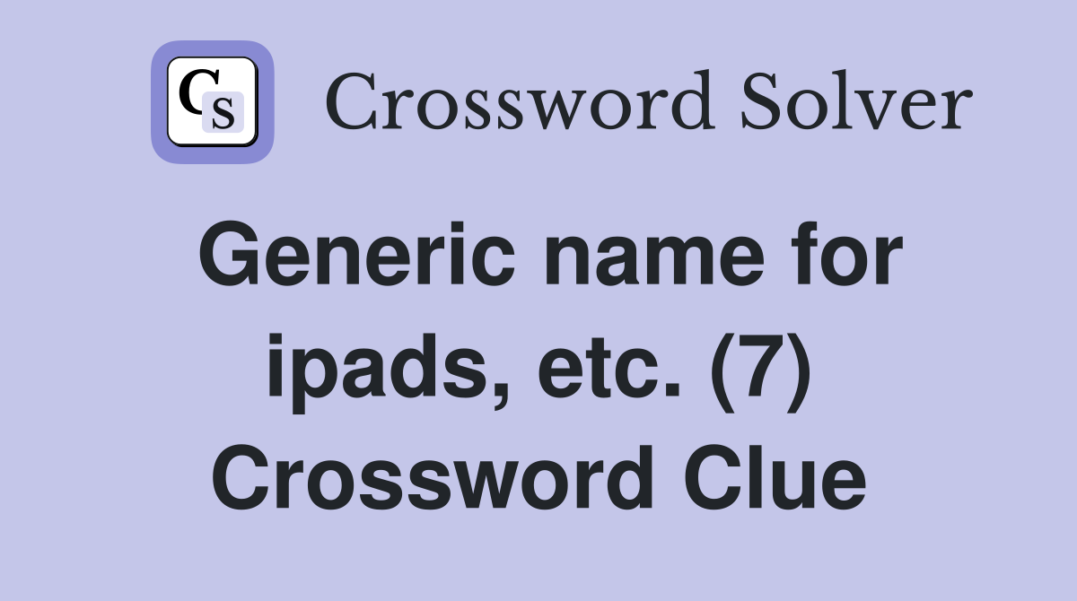 Generic name for ipads, etc. (7) Crossword Clue