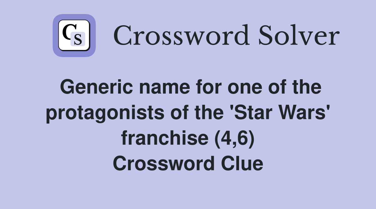 Generic name for one of the protagonists of the 'Star Wars' franchise (4,6) Crossword Clue