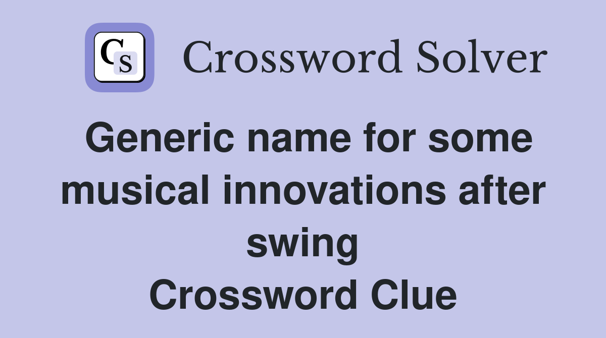 Generic name for some musical innovations after swing Crossword Clue