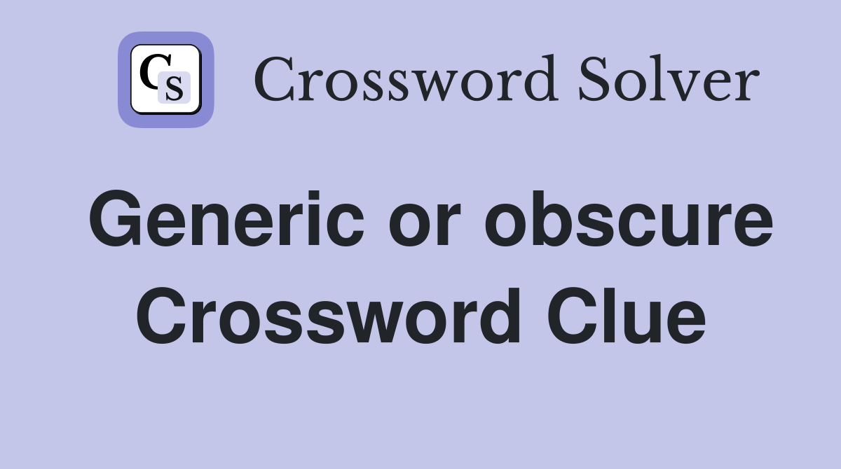 Generic or obscure Crossword Clue