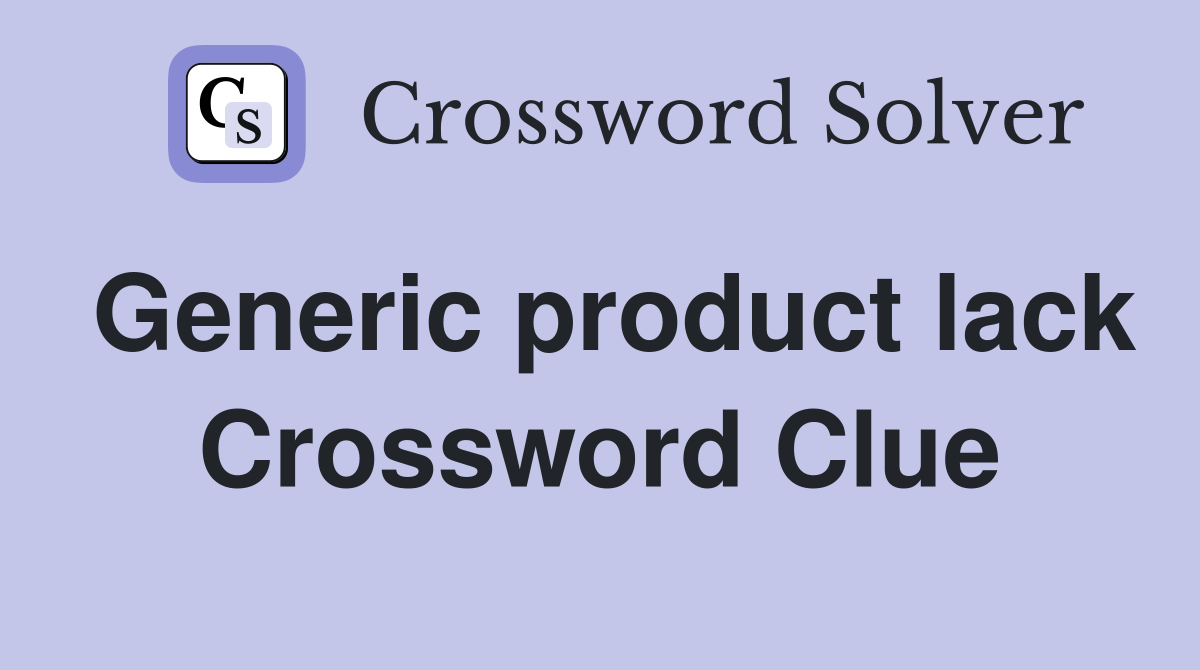 Generic product lack Crossword Clue