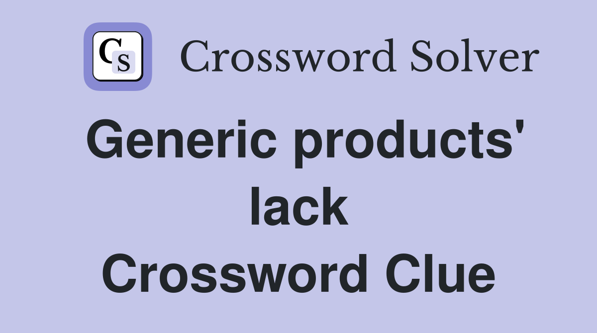 Generic products' lack Crossword Clue