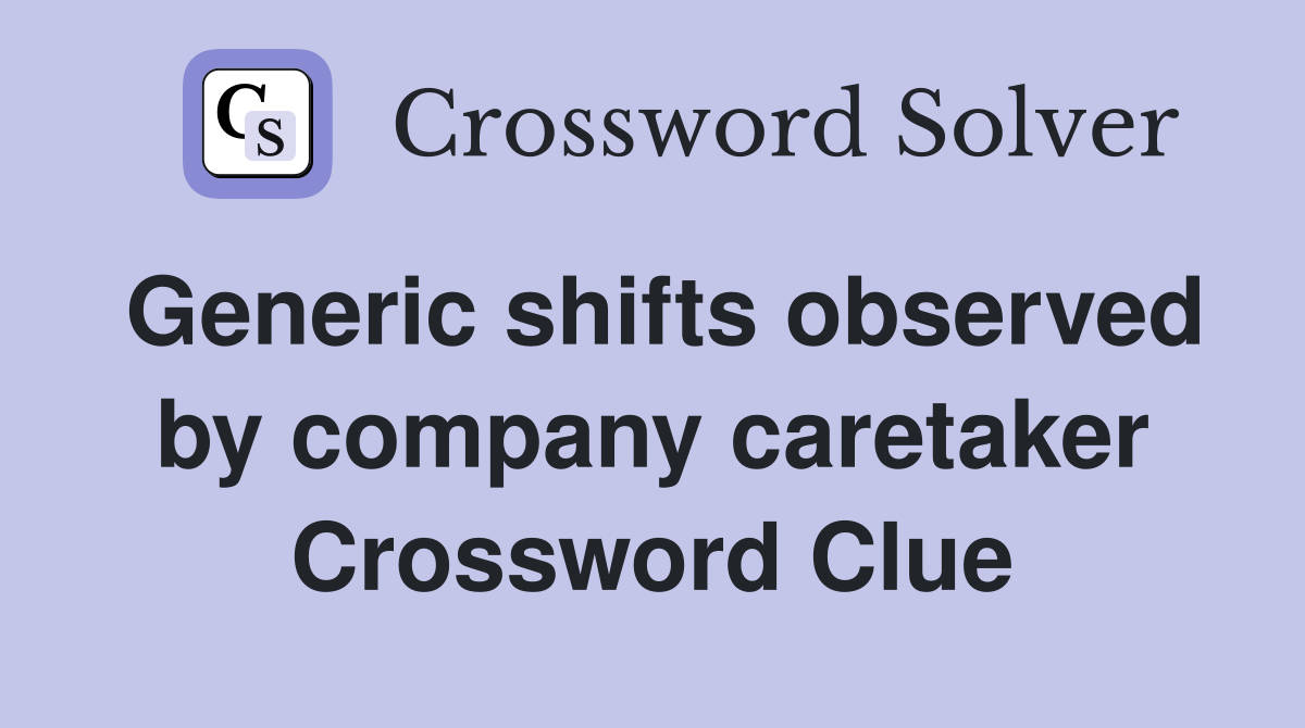 Generic shifts observed by company caretaker Crossword Clue