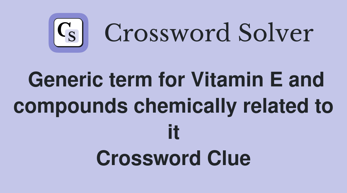 Generic term for Vitamin E and compounds chemically related to it Crossword Clue
