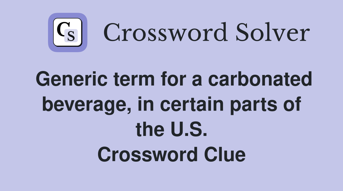 Generic term for a carbonated beverage, in certain parts of the U.S. Crossword Clue