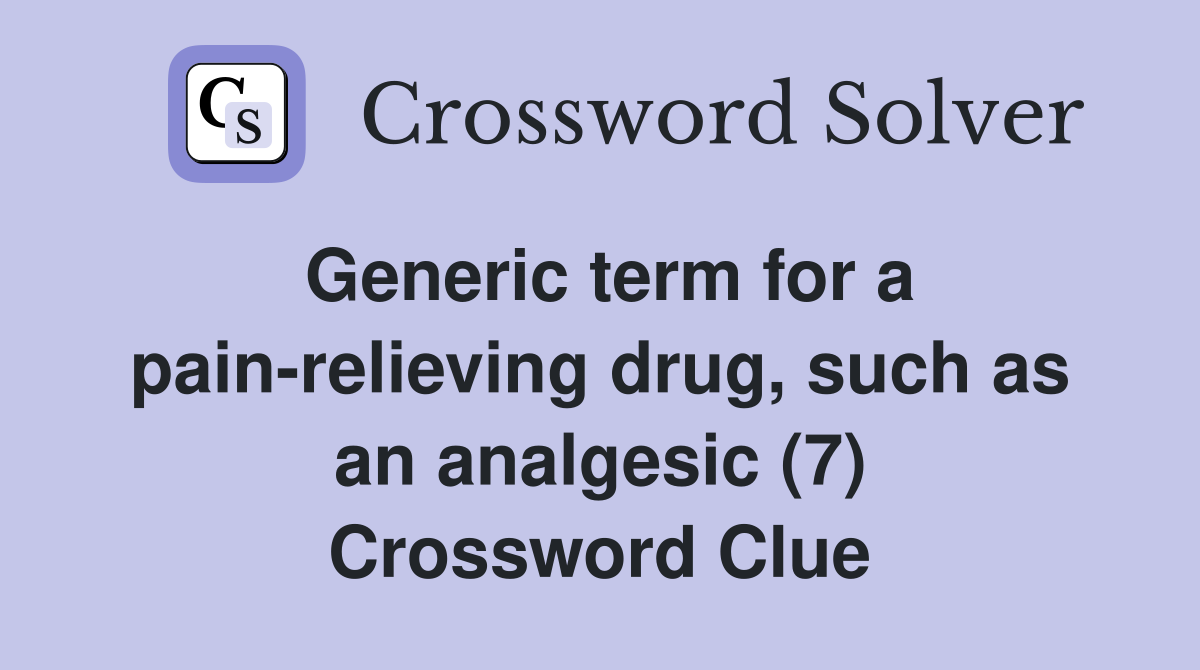 Generic term for a pain-relieving drug, such as an analgesic (7) Crossword Clue
