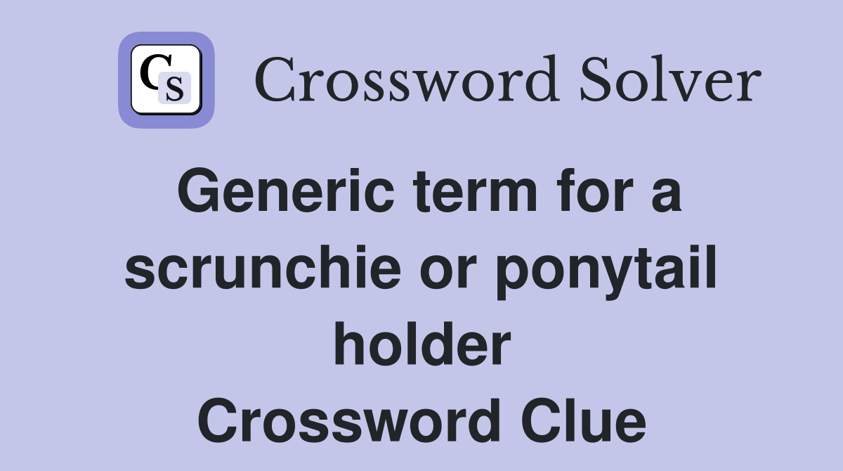 Generic term for a scrunchie or ponytail holder Crossword Clue