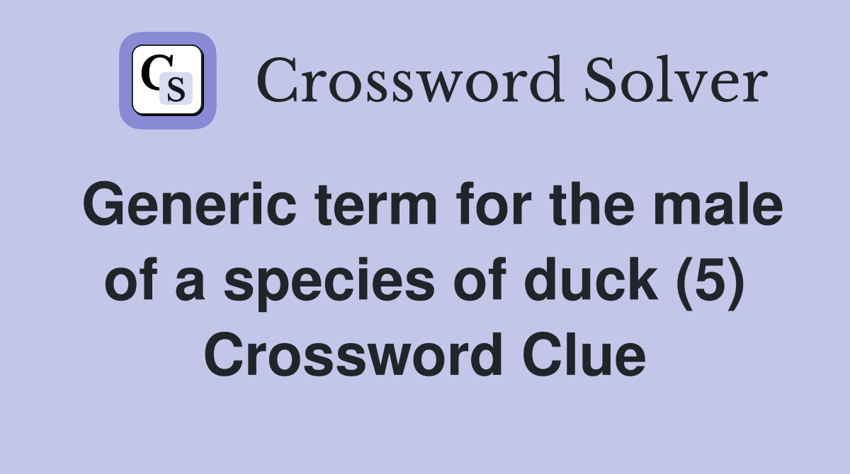 Generic term for the male of a species of duck (5) Crossword Clue