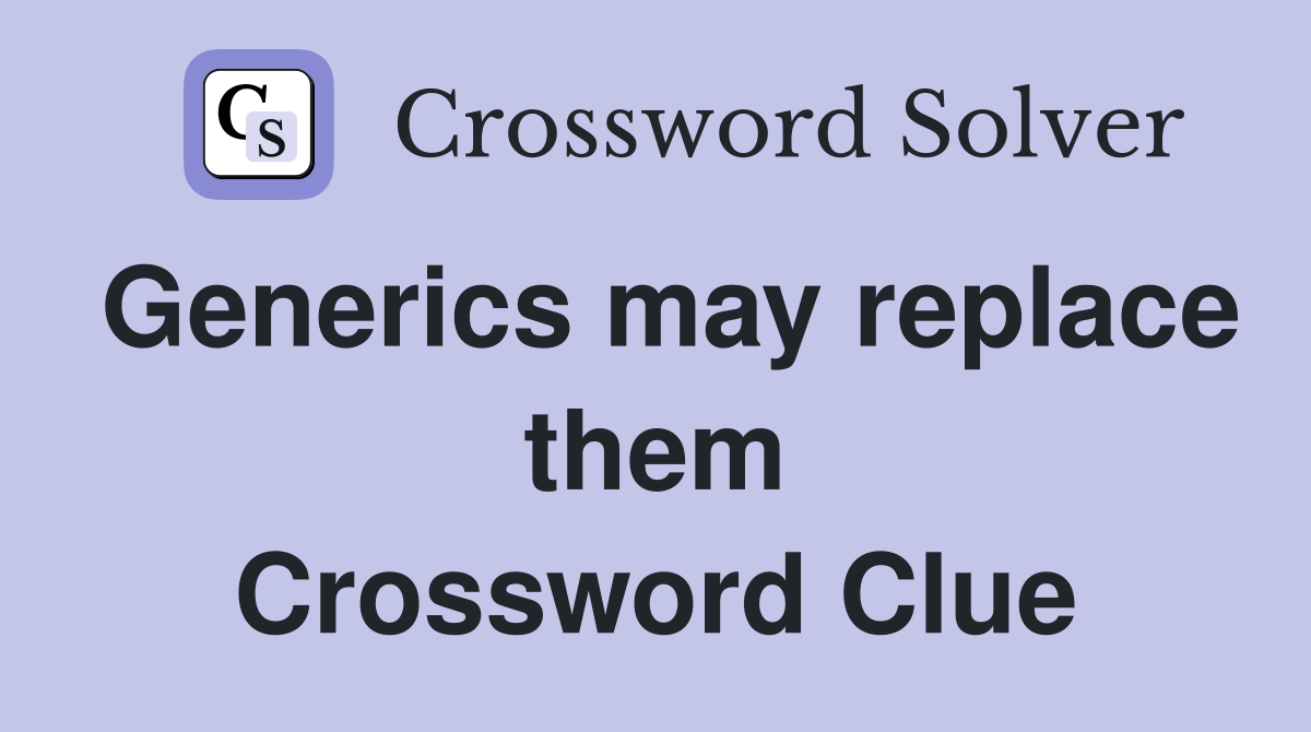 Generics may replace them Crossword Clue