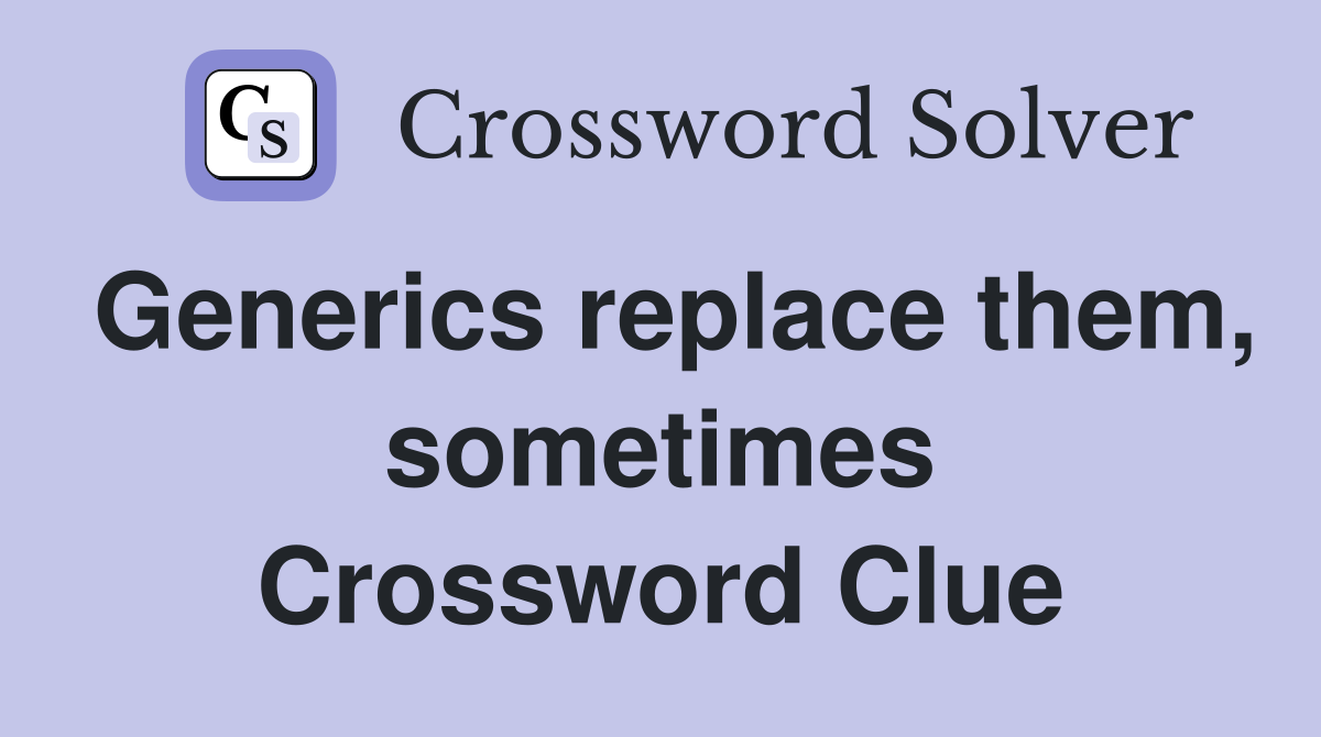 Generics replace them, sometimes Crossword Clue