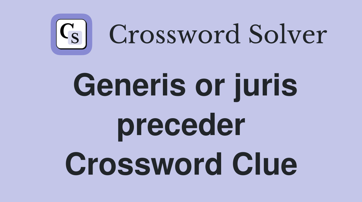 Generis or juris preceder Crossword Clue