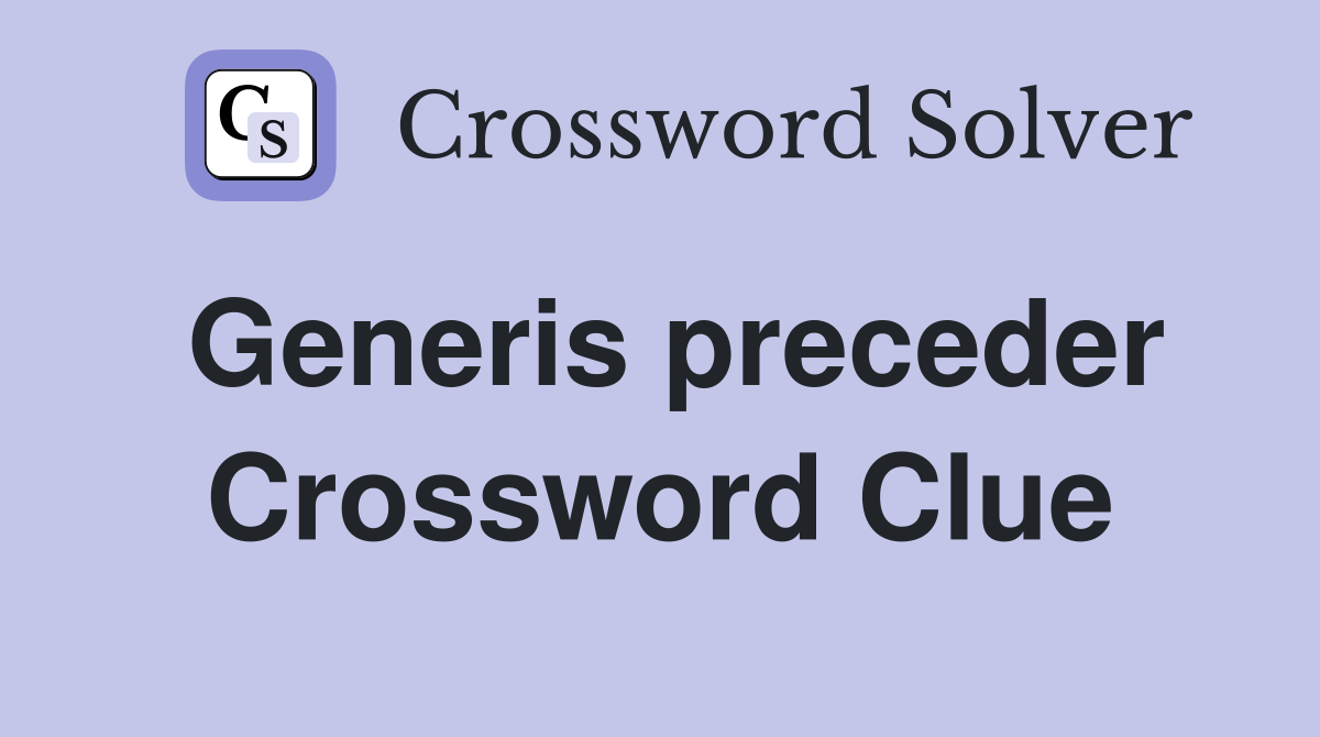 Generis preceder Crossword Clue