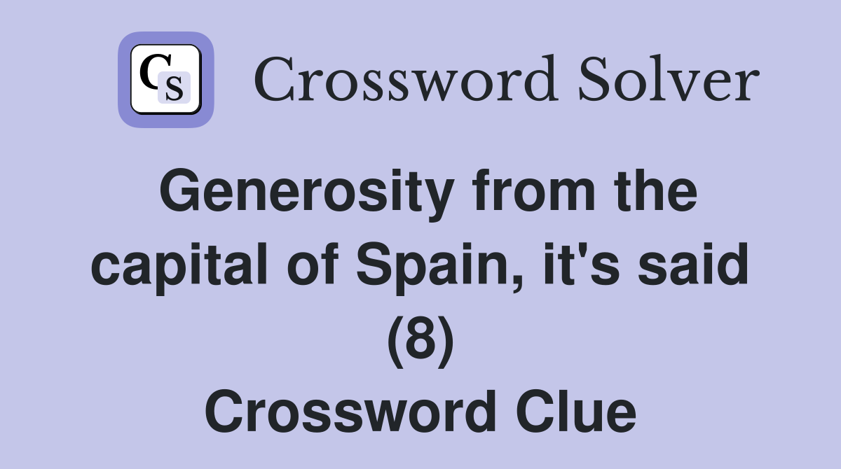 Generosity from the capital of Spain, it's said (8) Crossword Clue