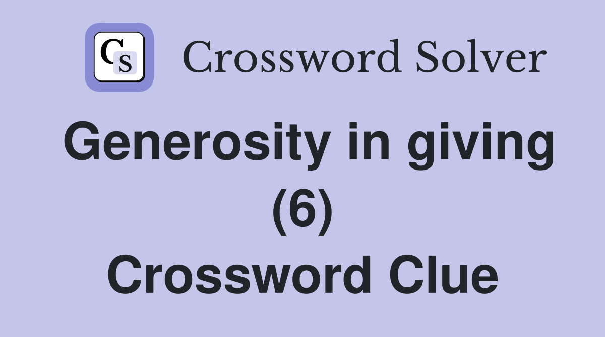 Generosity in giving (6) Crossword Clue